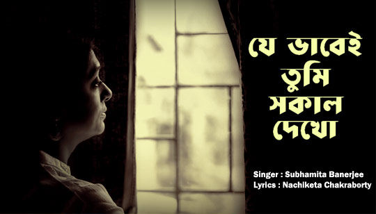 Je Bhabei Tumi Sokal Dekho Lyrics (যে ভাবেই তুমি সকাল দেখো) Subhamita Banerjee